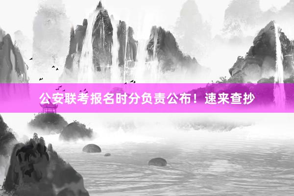公安联考报名时分负责公布！速来查抄
